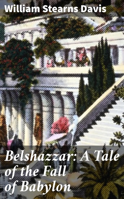 Belshazzar: A Tale of the Fall of Babylon, William Stearns Davis