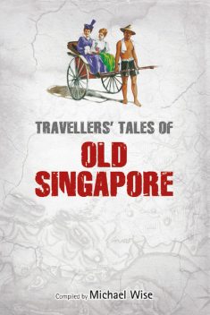 Travellers' Tales of Old Singapore, Michael Wise
