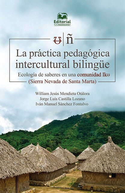 La práctica pedagógica intercultural bilingüe, Iván Manuel Sánchez Fontalvo, Jorge Luis Castilla Lozano, William Jesús Mendieta Otálora