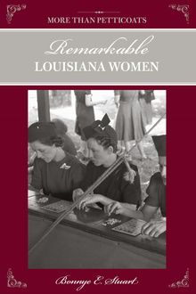 More than Petticoats: Remarkable Louisiana Women, Bonnye Stuart