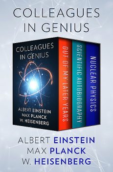 Colleagues in Genius, Albert Einstein, Max Planck, W. Heisenberg