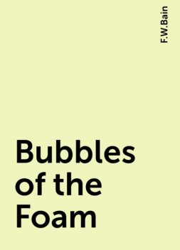 Bubbles of the Foam, F.W.Bain