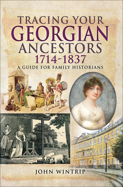 Tracing Your Georgian Ancestors, 1714–1837, John Wintrip