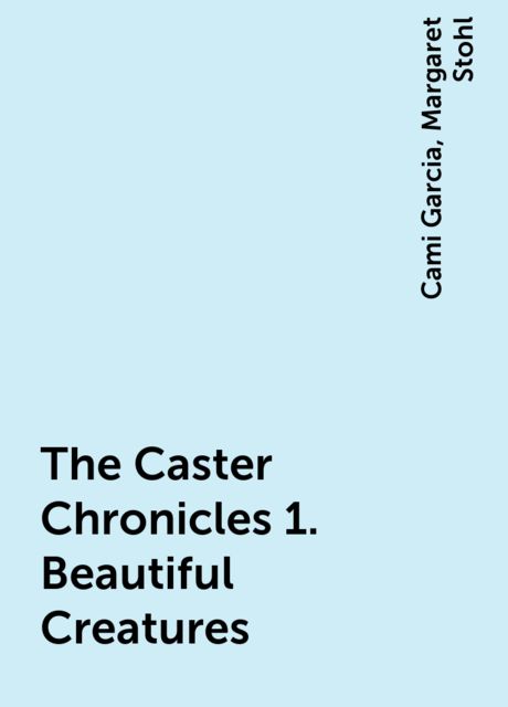 The Caster Chronicles 1. Beautiful Creatures, Cami Garcia, Margaret Stohl