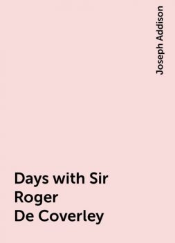 Days with Sir Roger De Coverley, Joseph Addison