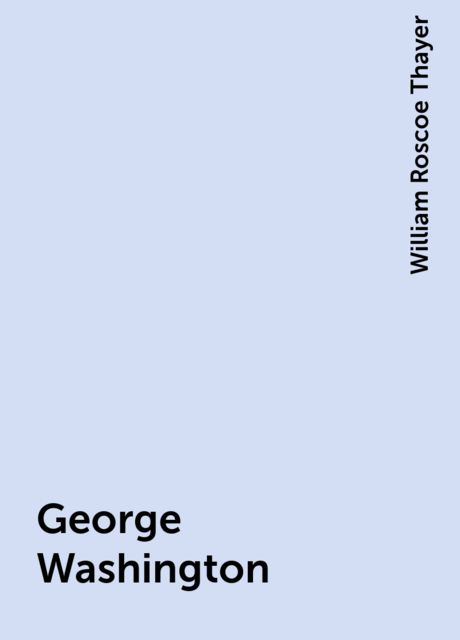 George Washington, William Roscoe Thayer