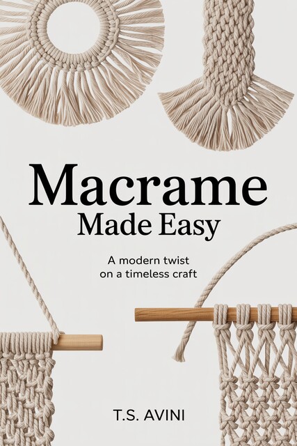 Macrame Made Easy, T. S Avini