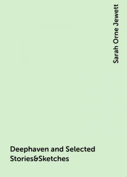 Deephaven and Selected Stories&Sketches, Sarah Orne Jewett