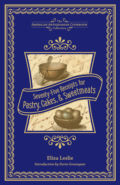 Seventy-Five Receipts for Pastry, Cakes, & Sweetmeats, Eliza Leslie