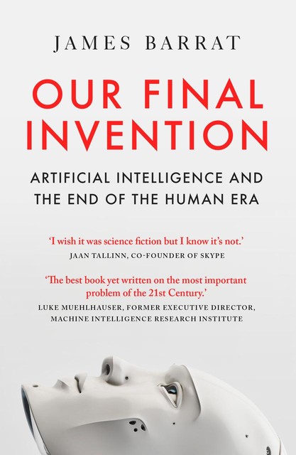 Our Final Invention: Artificial Intelligence and the End of the Human Era Hardcover, James Barrat