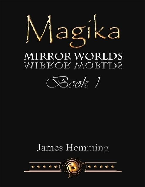 Magika: Mirror Worlds Book 1, James Hemming