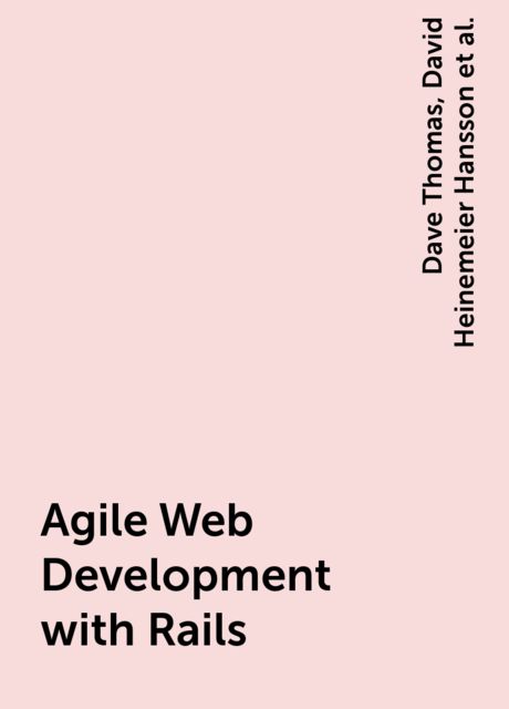 Agile Web Development with Rails, David Heinemeier Hansson, Dave Thomas, Sam Ruby
