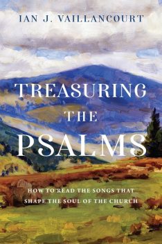 Treasuring the Psalms, Ian J. Vaillancourt