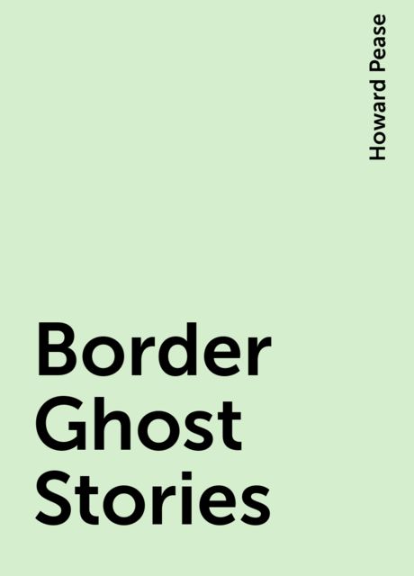 Border Ghost Stories, Howard Pease