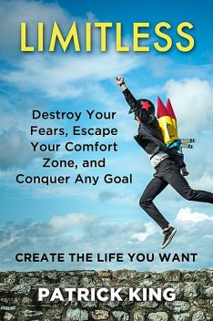 Limitless: Destroy Your Fears, Escape Your Comfort Zone, and Conquer Any Goal – Create The Life You Want, Patrick King