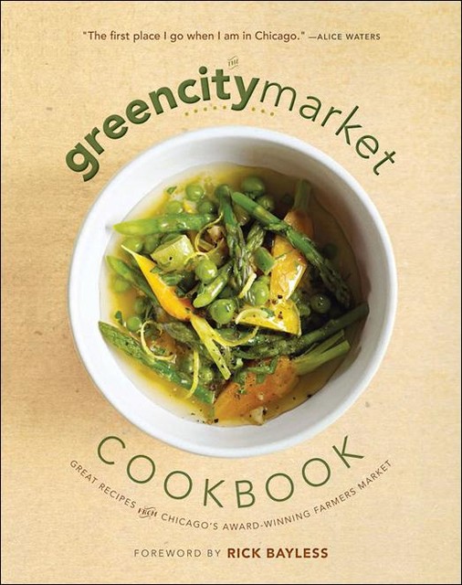 The Green City Market Cookbook, Foreword by Rick Bayless, Green City Market