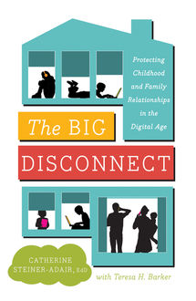 The Big Disconnect, Catherine Steiner-Adair, EdD., Teresa H. Barker