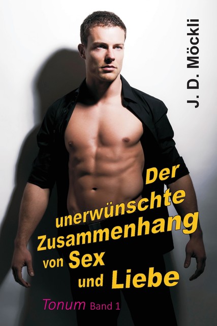 Der unerwünschte Zusammenhang von Sex und Liebe, J.D. Möckli