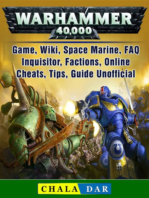 Warhammer 40,000 Game, Wiki, Space Marine, FAQ, Inquisitor, Factions, Online, Cheats, Tips, Guide Unofficial, Chala Dar