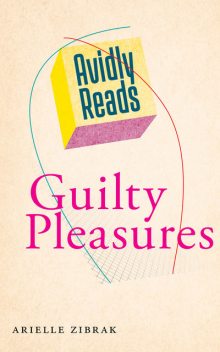 Avidly Reads Guilty Pleasures, Arielle Zibrak