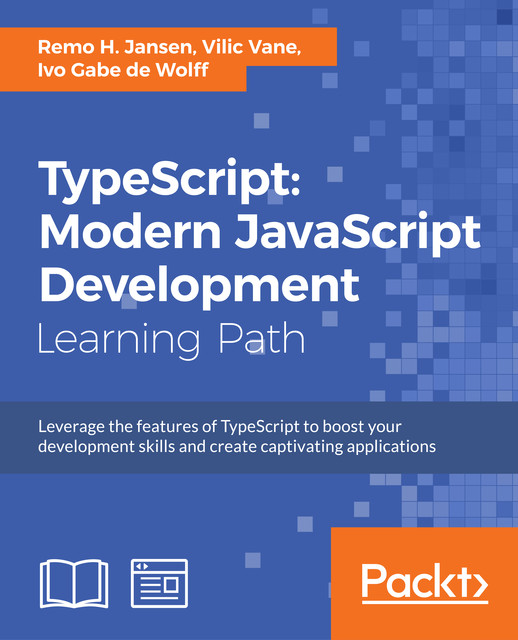 TypeScript: Modern JavaScript Development, Remo H. Jansen, Ivo Gabe de Wolff, Vilic Vane