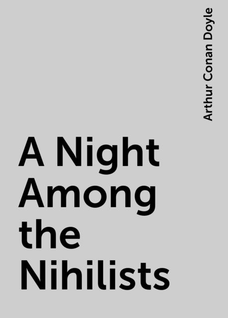 A Night Among the Nihilists, Arthur Conan Doyle