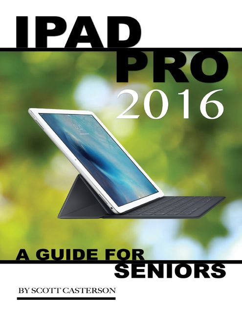 Ipad Pro 2016: A Guide for Seniors, Scott Casterson