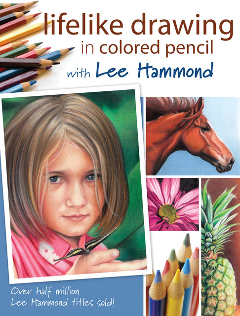 Lifelike Drawing In Colored Pencil With Lee Hammond, Lee Hammond