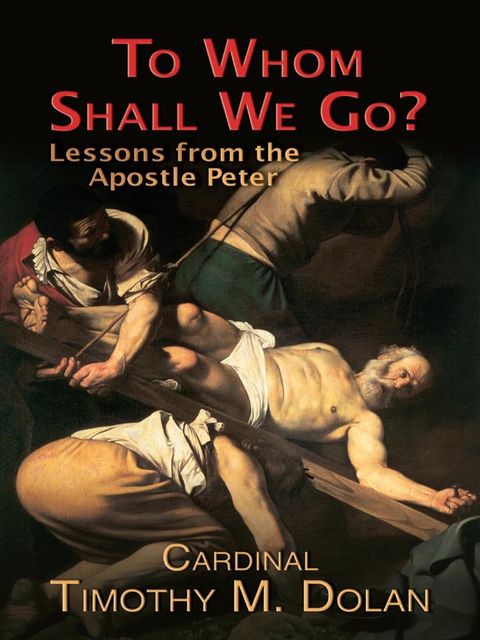 To Whom Shall We Go?, Cardinal Timothy M.Dolan
