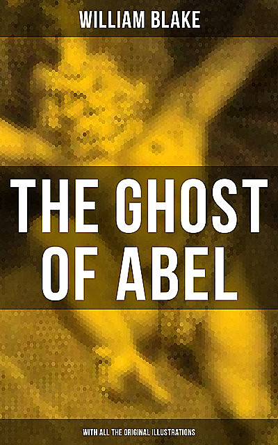 THE GHOST OF ABEL (With All the Original Illustrations), William Blake