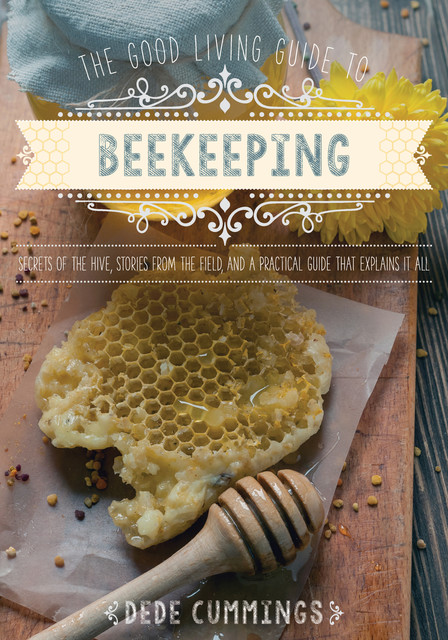 The Good Living Guide to Beekeeping, Dede Cummings