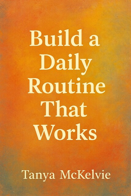 Build a Daily Routine That Works, Tanya McKelvie