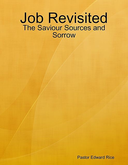 Job Revisited – The Saviour Sources and Sorrow, Pastor Edward Rice