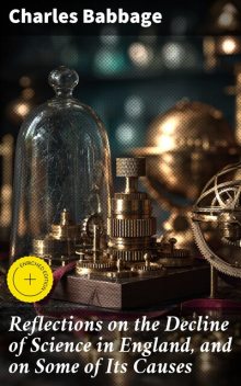 Reflections on the Decline of Science in England, and on Some of Its Causes, Charles Babbage