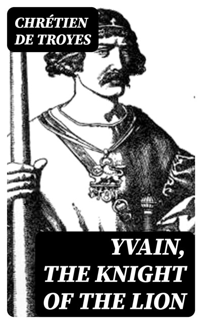 Four Arthurian Romances, Chretien DeTroys