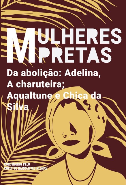 Mulheres pretas da abolição Adelina, A charuteira, Aqualtune e Chica da Silva, Coletivo Narrativas Negras