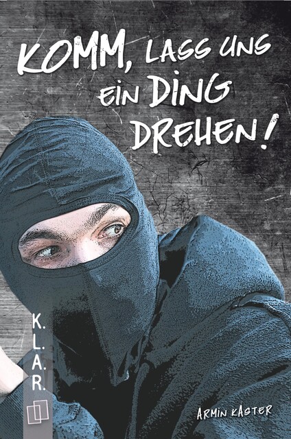 K.L.A.R. Taschenbuch: Komm, lass uns ein Ding drehen, Kaster Armin