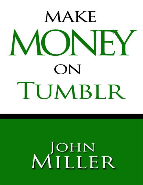 Make Money On Tumblr: Make Money Using Tumblr, Tumblr Blog Generates Revenue, Use Adsense On Tumblr, John Miller