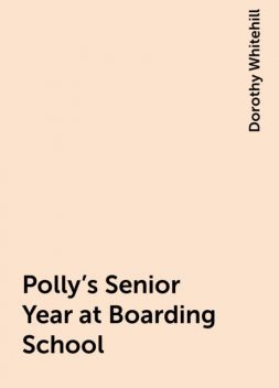 Polly's Senior Year at Boarding School, Dorothy Whitehill