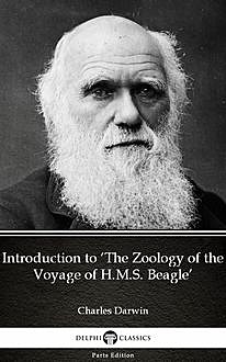 Introduction to ‘The Zoology of the Voyage of H.M.S. Beagle’ by Charles Darwin – Delphi Classics (Illustrated), 