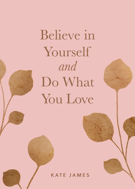 Believe in Yourself and Do What You Love, Kate James