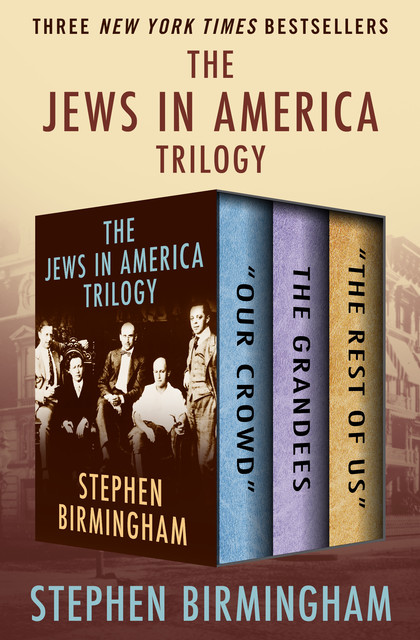 The Jews in America Trilogy, Stephen Birmingham