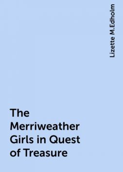 The Merriweather Girls in Quest of Treasure, Lizette M.Edholm