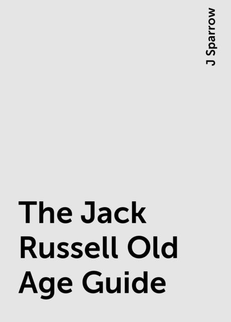 The Jack Russell Old Age Guide, J Sparrow