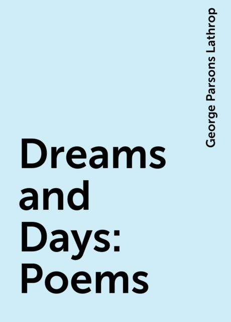 Dreams and Days: Poems, George Parsons Lathrop