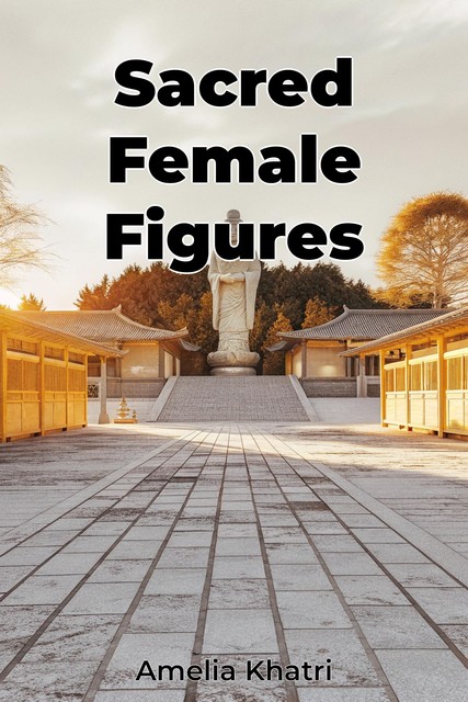 Sacred Female Figures, Amelia Khatri