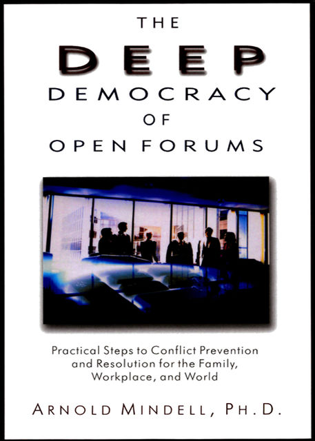 The Deep Democracy of Open Forums, Arnold Mindell