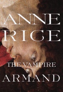 Vampire Chronicles 6: The Vampire Armand, Anne Rice