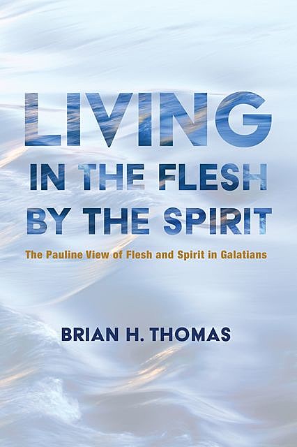 Living in the Flesh by the Spirit, Brian Thomas