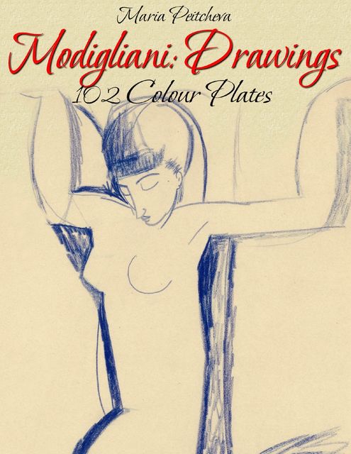 Modigliani: Drawings 102 Colour Plates, Maria Peitcheva